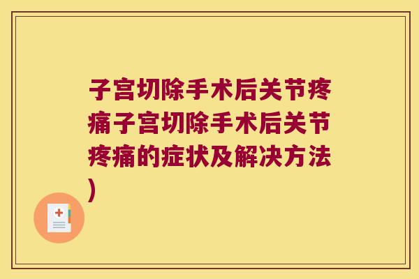 子宫切除手术后关节子宫切除手术后关节的症状及解决方法) 子宫切除手术后关节子宫切除手术后关节的症状及解决方法)