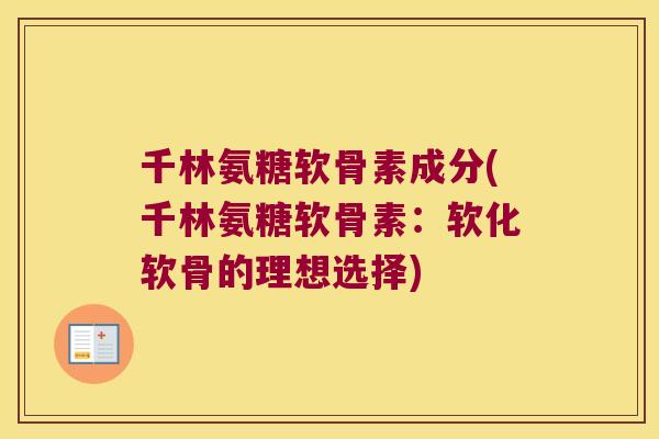 千林氨糖软骨素成分(千林氨糖软骨素：软化软骨的理想选择)