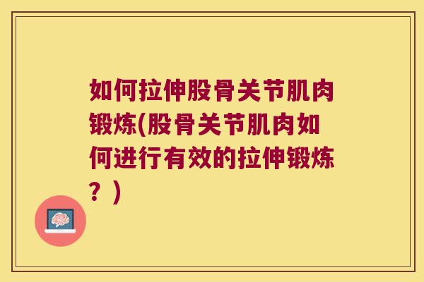 如何拉伸股骨关节肌肉锻炼(股骨关节肌肉如何进行有效的拉伸锻炼?) 如何拉伸股骨关节肌肉锻炼(股骨关节肌肉如何进行有效的拉伸锻炼?)