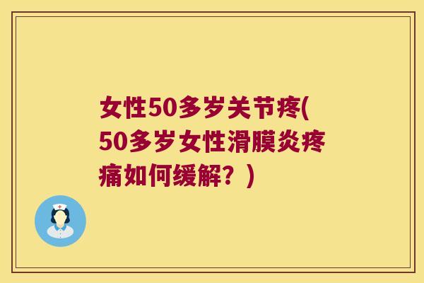 女性50多岁关节疼(50多岁女性如何缓解？)