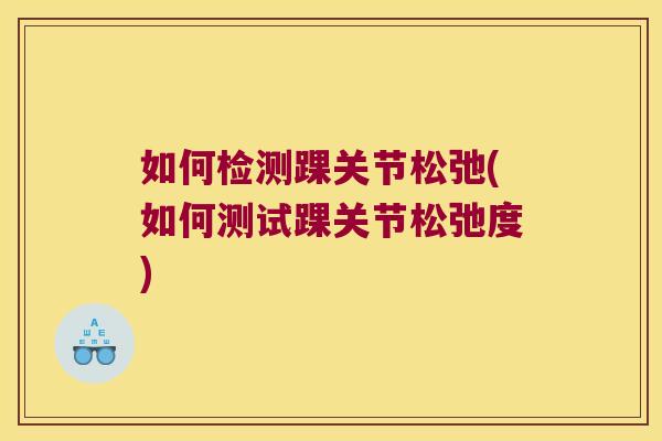 如何检测踝关节松弛(如何测试踝关节松弛度)