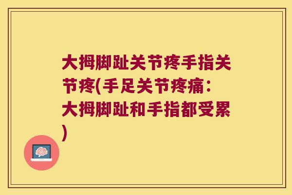 大拇脚趾关节疼手指关节疼(手足关节：大拇脚趾和手指都受累)