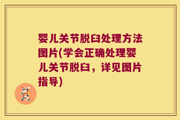 婴儿关节脱臼处理方法图片(学会正确处理婴儿关节脱臼,详见图片指导) 婴儿关节脱臼处理方法图片(学会正确处理婴儿关节脱臼,详见图片指导)