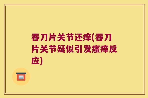 吞刀片关节还痒(吞刀片关节疑似引发反应) 吞刀片关节还痒(吞刀片关节疑似引发反应)