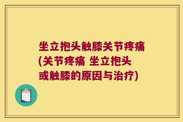 坐立抱头触膝关节(关节 坐立抱头或触膝的原因与)
