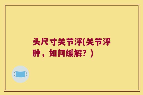 头尺寸关节浮(关节浮肿，如何缓解？)