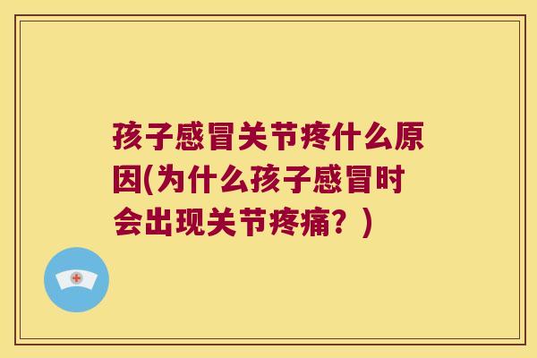 孩子关节疼什么原因(为什么孩子时会出现关节?) 孩子关节疼什么原因(为什么孩子时会出现关节?)