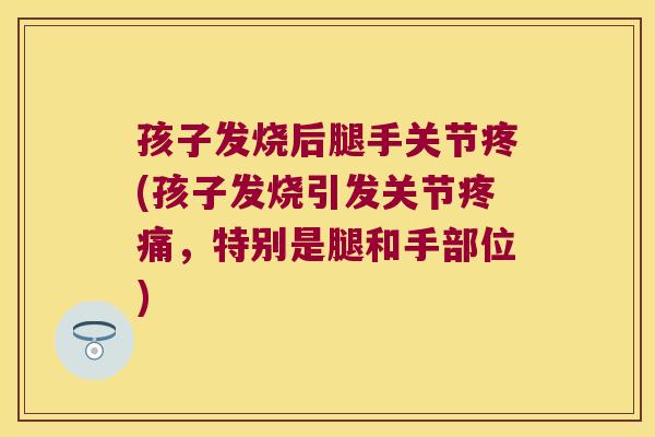 孩子发烧后腿手关节疼(孩子发烧引发关节，特别是腿和手部位)
