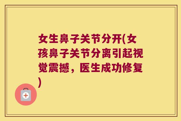 女生鼻子关节分开(女孩鼻子关节分离引起视觉震撼，医生成功修复)