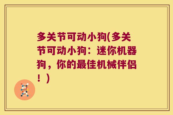 多关节可动小狗(多关节可动小狗:迷你机器狗,你的佳机械伴侣!) 多关节可动小狗(多关节可动小狗:迷你机器狗,你的佳机械伴侣!)
