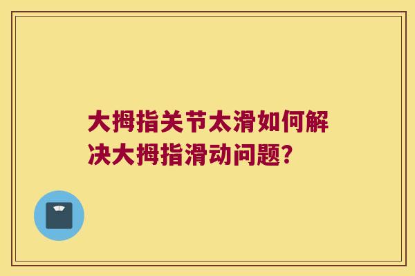 大拇指关节太滑如何解决大拇指滑动问题？