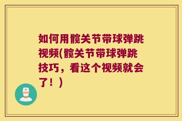 如何用髋关节带球弹跳视频(髋关节带球弹跳技巧，看这个视频就会了！)