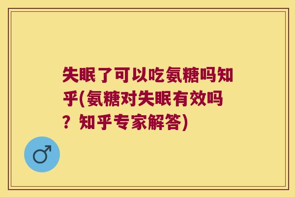 了可以吃氨糖吗知乎(氨糖对有效吗?知乎专家解答) 了可以吃氨糖吗知乎(氨糖对有效吗?知乎专家解答)