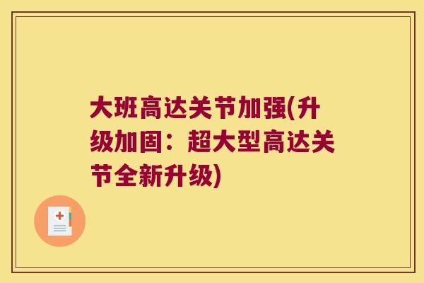 大班高达关节加强(升级加固:超大型高达关节全新升级) 大班高达关节加强(升级加固:超大型高达关节全新升级)