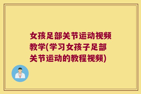 女孩足部关节运动视频教学(学习女孩子足部关节运动的教程视频) 女孩足部关节运动视频教学(学习女孩子足部关节运动的教程视频)