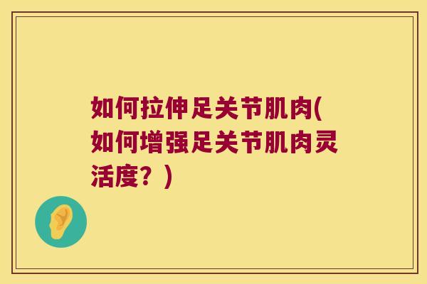 如何拉伸足关节肌肉(如何增强足关节肌肉灵活度？)