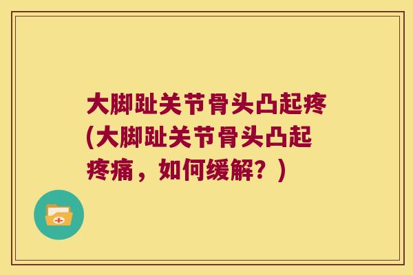 大脚趾关节骨头凸起疼(大脚趾关节骨头凸起，如何缓解？)