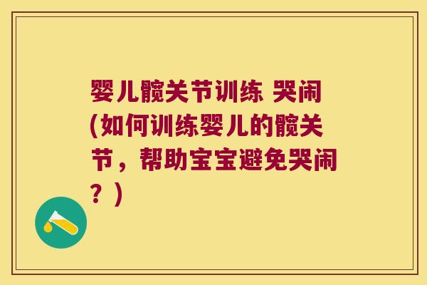 婴儿髋关节训练 哭闹(如何训练婴儿的髋关节,帮助宝宝避免哭闹?) 婴儿髋关节训练 哭闹(如何训练婴儿的髋关节,帮助宝宝避免哭闹?)