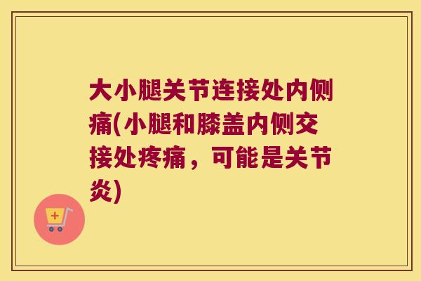 大小腿关节连接处内侧痛(小腿和膝盖内侧交接处,可能是) 大小腿关节连接处内侧痛(小腿和膝盖内侧交接处,可能是)