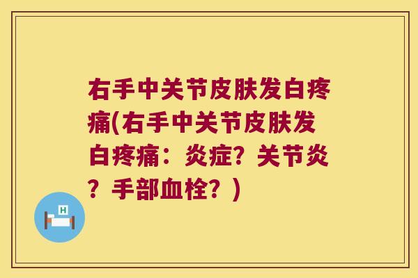 右手中关节发白(右手中关节发白：？？手部？)