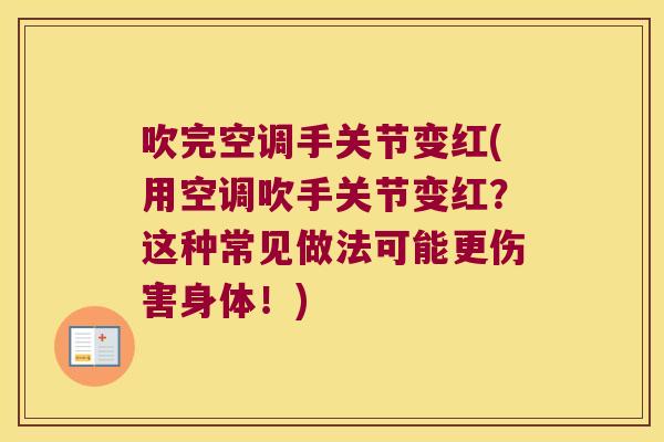 吹完空调手关节变红(用空调吹手关节变红?这种常见做法可能更伤害身体!) 吹完空调手关节变红(用空调吹手关节变红?这种常见做法可能更伤害身体!)
