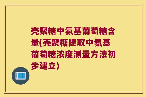壳聚糖中氨基葡萄糖含量(壳聚糖提取中氨基葡萄糖浓度测量方法初步建立)