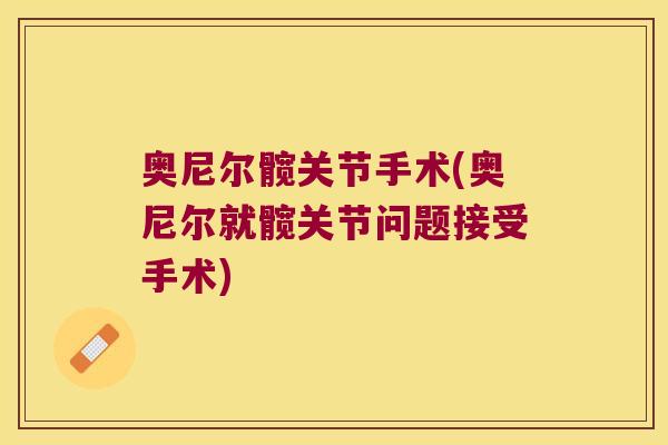 奥尼尔髋关节手术(奥尼尔就髋关节问题接受手术)