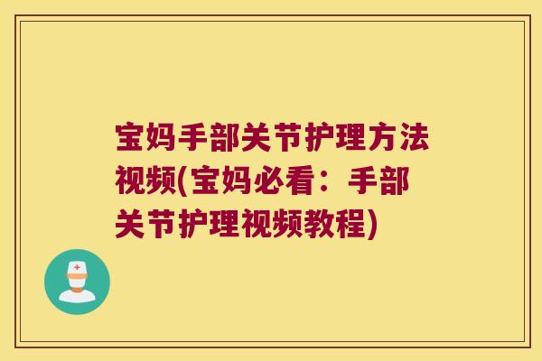 宝妈手部关节护理方法视频(宝妈必看：手部关节护理视频教程)