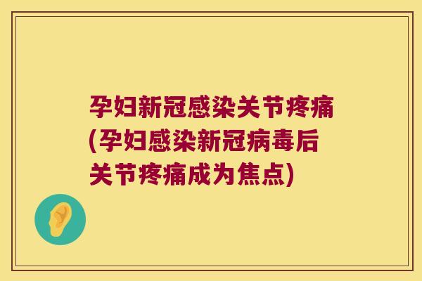 孕妇新冠关节(孕妇新冠后关节成为焦点)