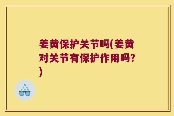 姜黄保护关节吗(姜黄对关节有保护作用吗?) 姜黄保护关节吗(姜黄对关节有保护作用吗?)