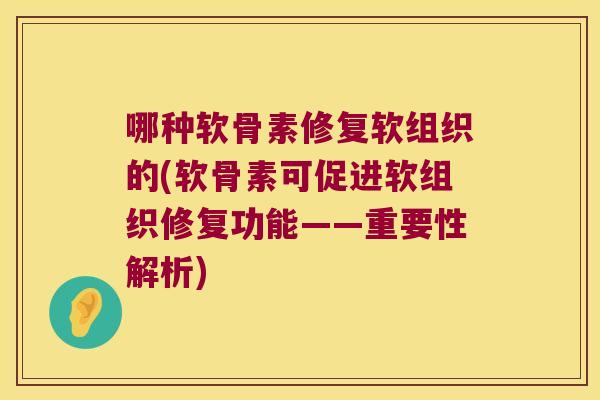 哪种软骨素修复软组织的(软骨素可促进软组织修复功能——重要性解析)
