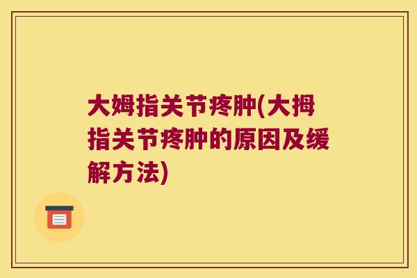 大姆指关节疼肿(大拇指关节疼肿的原因及缓解方法) 大姆指关节疼肿(大拇指关节疼肿的原因及缓解方法)