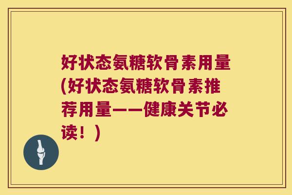 好状态氨糖软骨素用量(好状态氨糖软骨素推荐用量——健康关节必读！)