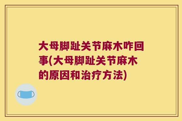 大母脚趾关节麻木咋回事(大母脚趾关节麻木的原因和方法)