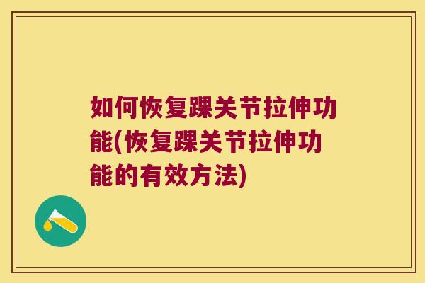 如何恢复踝关节拉伸功能(恢复踝关节拉伸功能的有效方法)