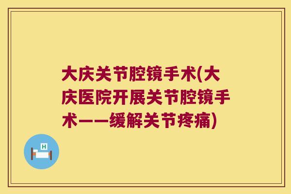 大庆关节腔镜手术(大庆医院开展关节腔镜手术——缓解关节)