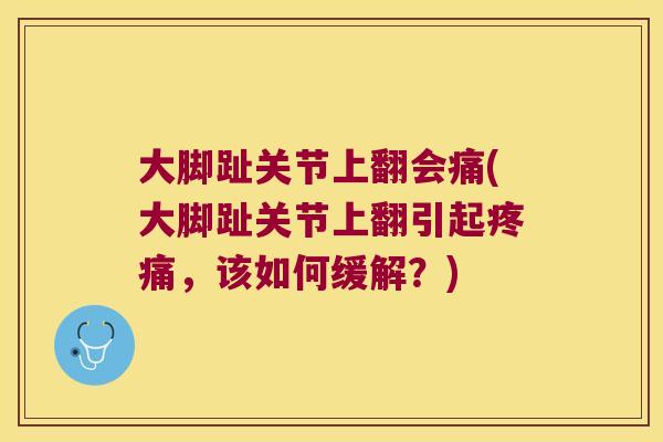 大脚趾关节上翻会痛(大脚趾关节上翻引起，该如何缓解？)