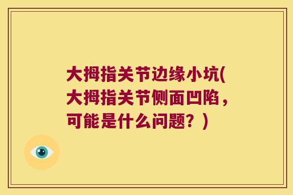 大拇指关节边缘小坑(大拇指关节侧面凹陷,可能是什么问题?) 大拇指关节边缘小坑(大拇指关节侧面凹陷,可能是什么问题?)
