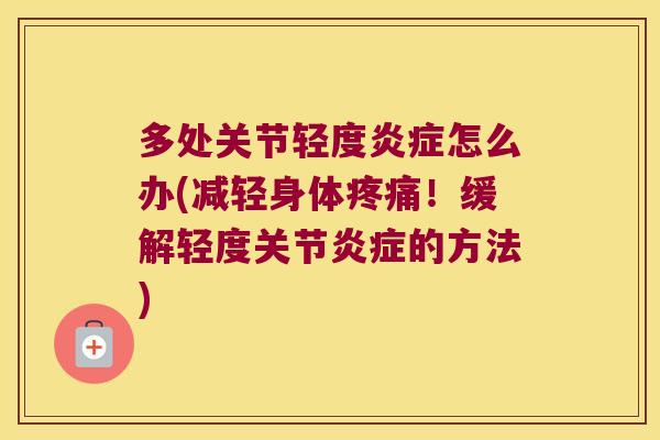 多处关节轻度怎么办(减轻身体!缓解轻度关节的方法) 多处关节轻度怎么办(减轻身体!缓解轻度关节的方法)