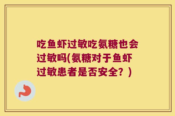 吃鱼虾吃氨糖也会吗(氨糖对于鱼虾患者是否安全?) 吃鱼虾吃氨糖也会吗(氨糖对于鱼虾患者是否安全?)