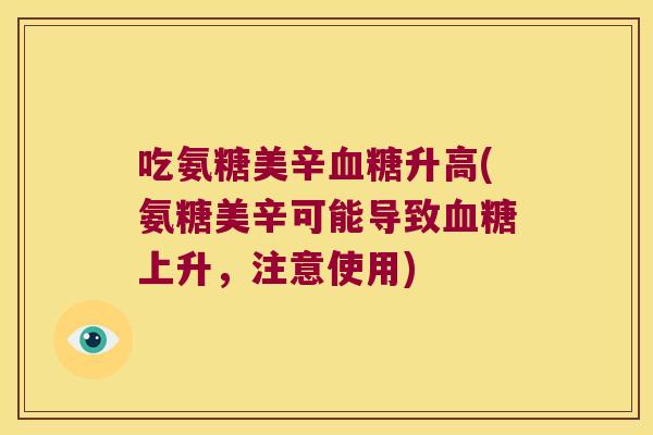 吃氨糖美辛升高(氨糖美辛可能导致上升，注意使用)