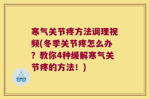寒气关节疼方法调理视频(冬季关节疼怎么办？教你4种缓解寒气关节疼的方法！)
