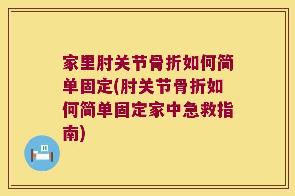 家里肘关节如何简单固定(肘关节如何简单固定家中急救指南) 家里肘关节如何简单固定(肘关节如何简单固定家中急救指南)