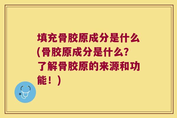 填充骨胶原成分是什么(骨胶原成分是什么？了解骨胶原的来源和功能！)