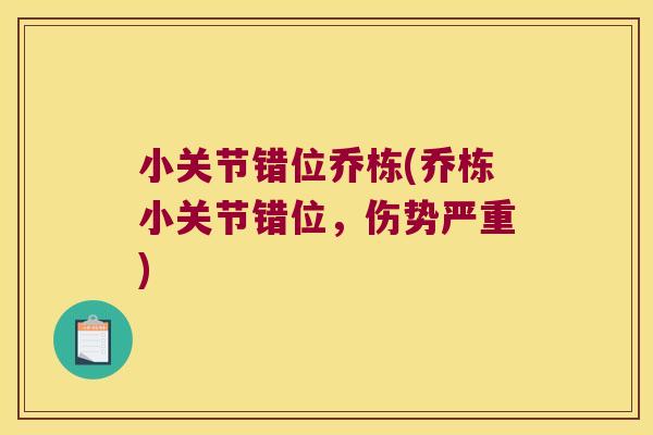 小关节错位乔栋(乔栋小关节错位,伤势严重) 小关节错位乔栋(乔栋小关节错位,伤势严重)