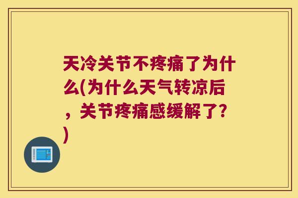 天冷关节不了为什么(为什么天气转凉后,关节感缓解了?) 天冷关节不了为什么(为什么天气转凉后,关节感缓解了?)