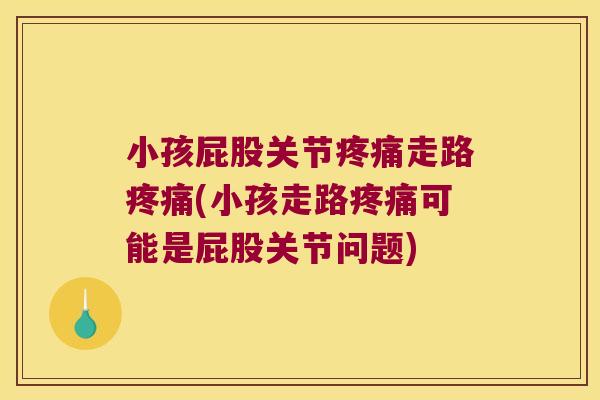 小孩屁股关节走路(小孩走路可能是屁股关节问题)