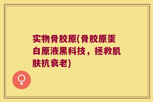 实物骨胶原(骨胶原蛋白原液黑科技,拯救抗) 实物骨胶原(骨胶原蛋白原液黑科技,拯救抗)