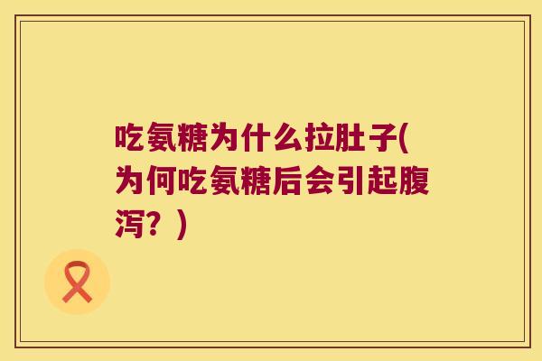 吃氨糖为什么拉肚子(为何吃氨糖后会引起?) 吃氨糖为什么拉肚子(为何吃氨糖后会引起?)