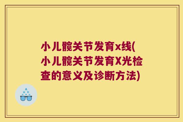 小儿髋关节发育x线(小儿髋关节发育X光检查的意义及诊断方法) 小儿髋关节发育x线(小儿髋关节发育X光检查的意义及诊断方法)